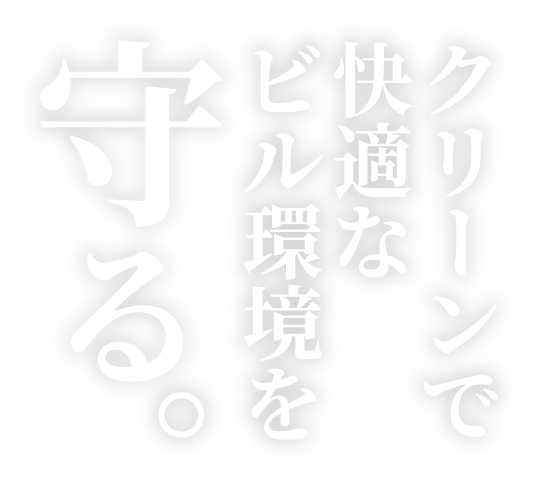 クリーンで快適なビル環境を守る。
